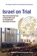 Israel on Trial: How International Law is Being Misused to Delegitimize the State of Israel